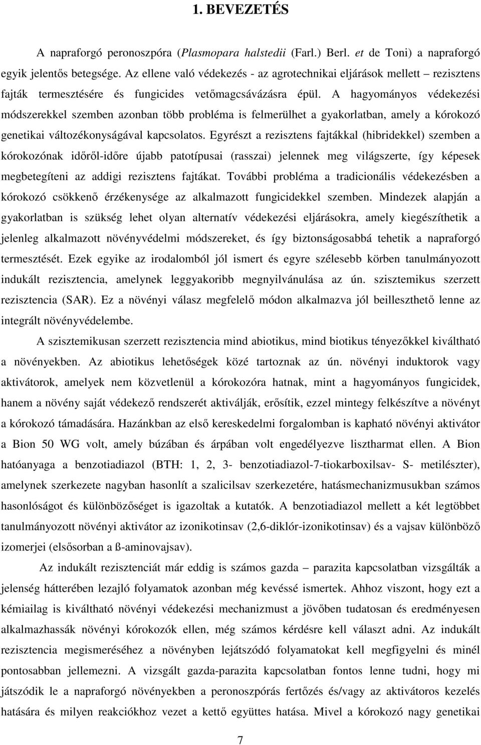 A hagyományos védekezési módszerekkel szemben azonban több probléma is felmerülhet a gyakorlatban, amely a kórokozó genetikai változékonyságával kapcsolatos.