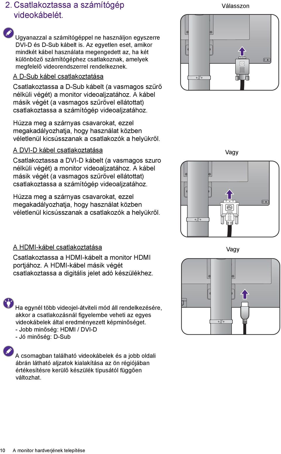 A D-Sub kábel csatlakoztatása Csatlakoztassa a D-Sub kábelt (a vasmagos szűrő nélküli végét) a monitor videoaljzatához.