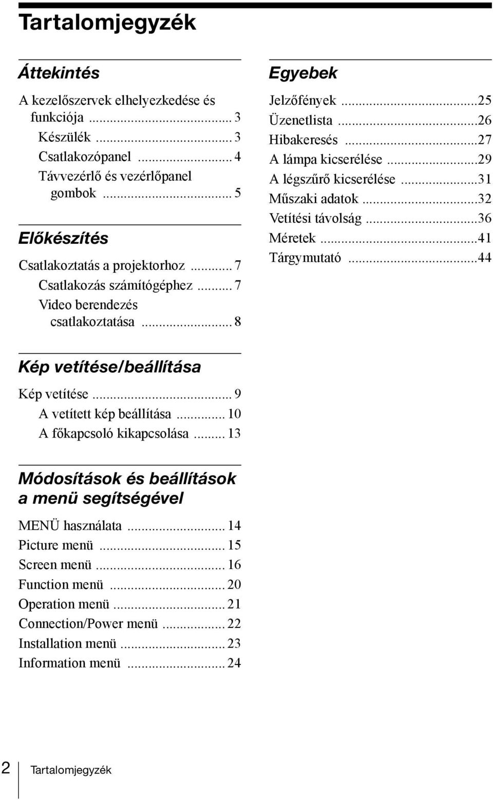 ..32 Vetítési távolság...36 Méretek...41 Tárgymutató...44 Kép vetítése/beállítása Kép vetítése... 9 A vetített kép beállítása... 10 A főkapcsoló kikapcsolása.