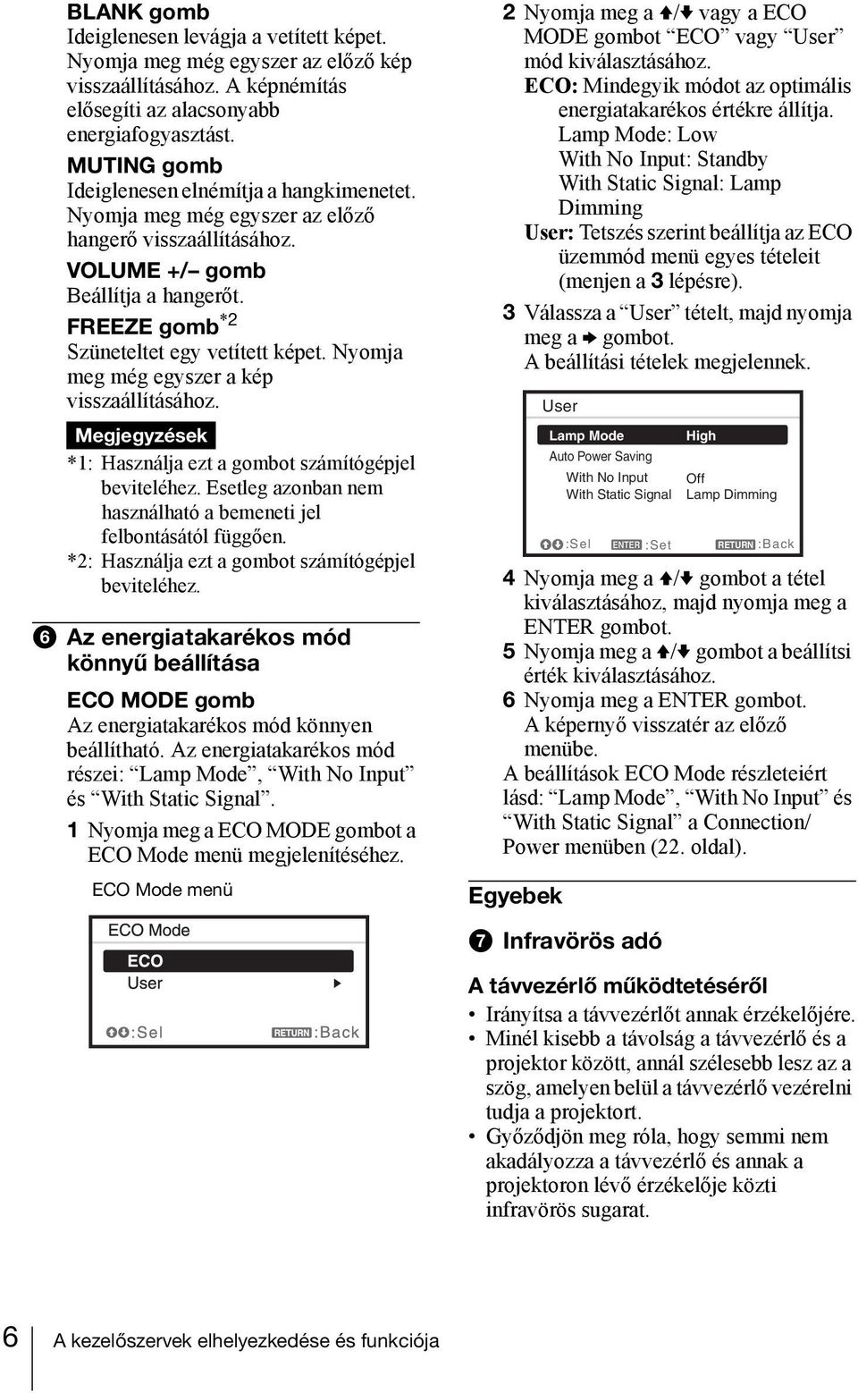 Nyomja meg még egyszer a kép visszaállításához. Megjegyzések *1: Használja ezt a gombot számítógépjel beviteléhez. Esetleg azonban nem használható a bemeneti jel felbontásától függően.