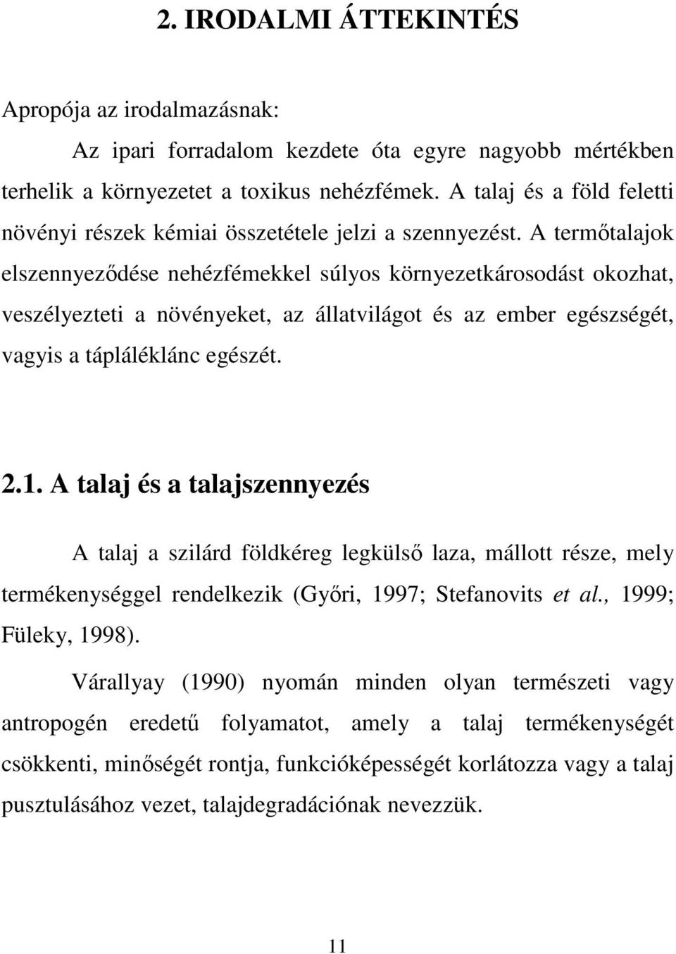 A termıtalajok elszennyezıdése nehézfémekkel súlyos környezetkárosodást okozhat, veszélyezteti a növényeket, az állatvilágot és az ember egészségét, vagyis a tápláléklánc egészét. 2.1.