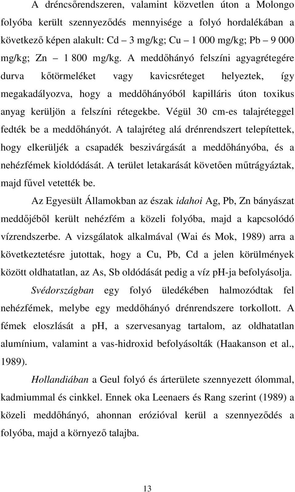 Végül 30 cm-es talajréteggel fedték be a meddıhányót. A talajréteg alá drénrendszert telepítettek, hogy elkerüljék a csapadék beszivárgását a meddıhányóba, és a nehézfémek kioldódását.