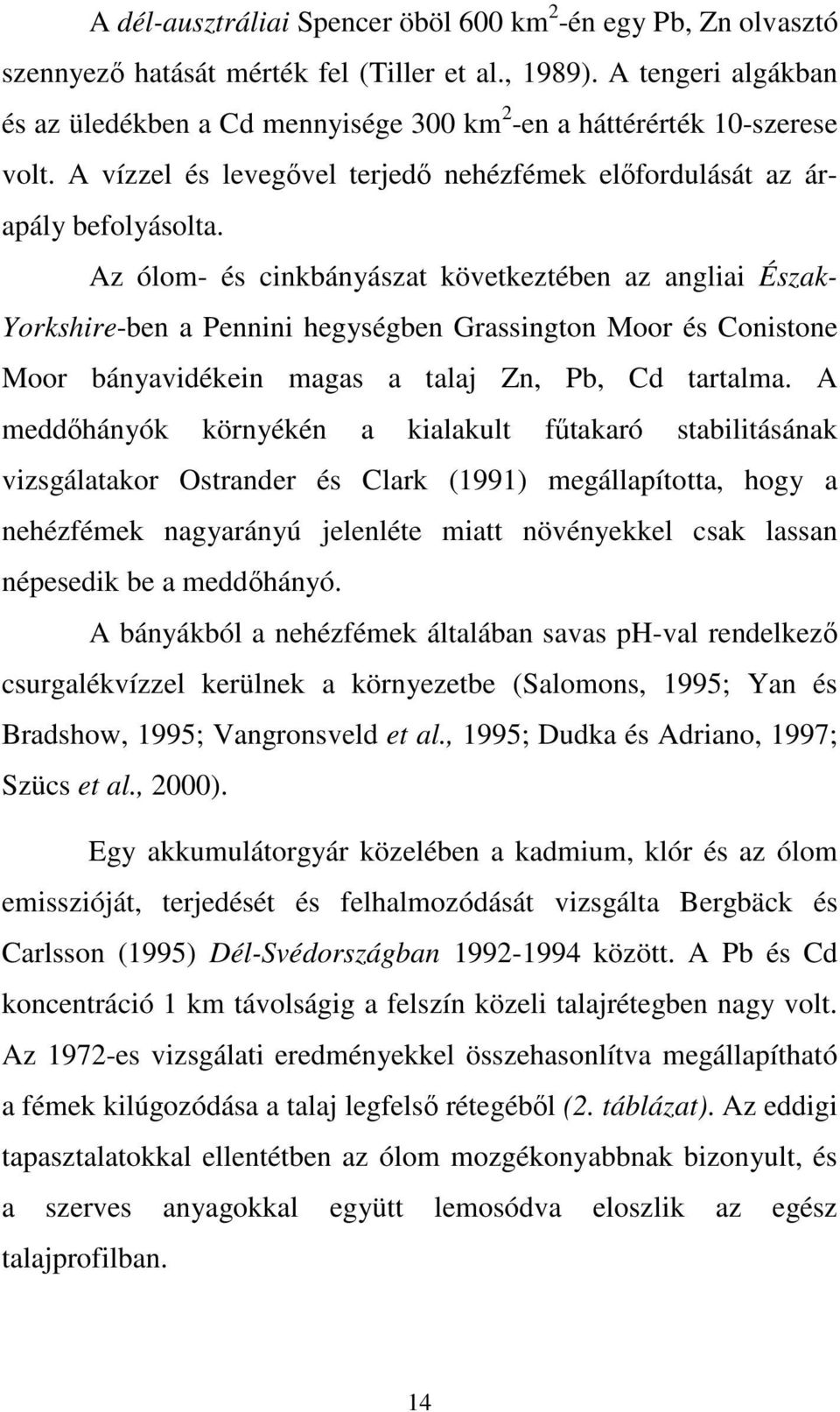 Az ólom- és cinkbányászat következtében az angliai Észak- Yorkshire-ben a Pennini hegységben Grassington Moor és Conistone Moor bányavidékein magas a talaj Zn, Pb, Cd tartalma.