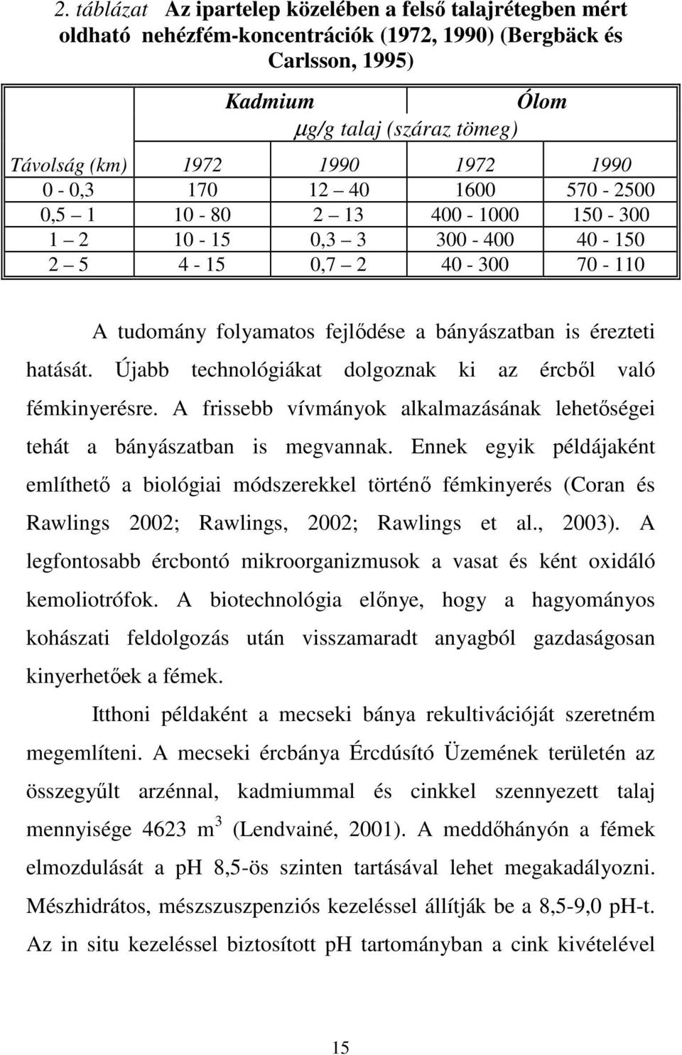 hatását. Újabb technológiákat dolgoznak ki az ércbıl való fémkinyerésre. A frissebb vívmányok alkalmazásának lehetıségei tehát a bányászatban is megvannak.