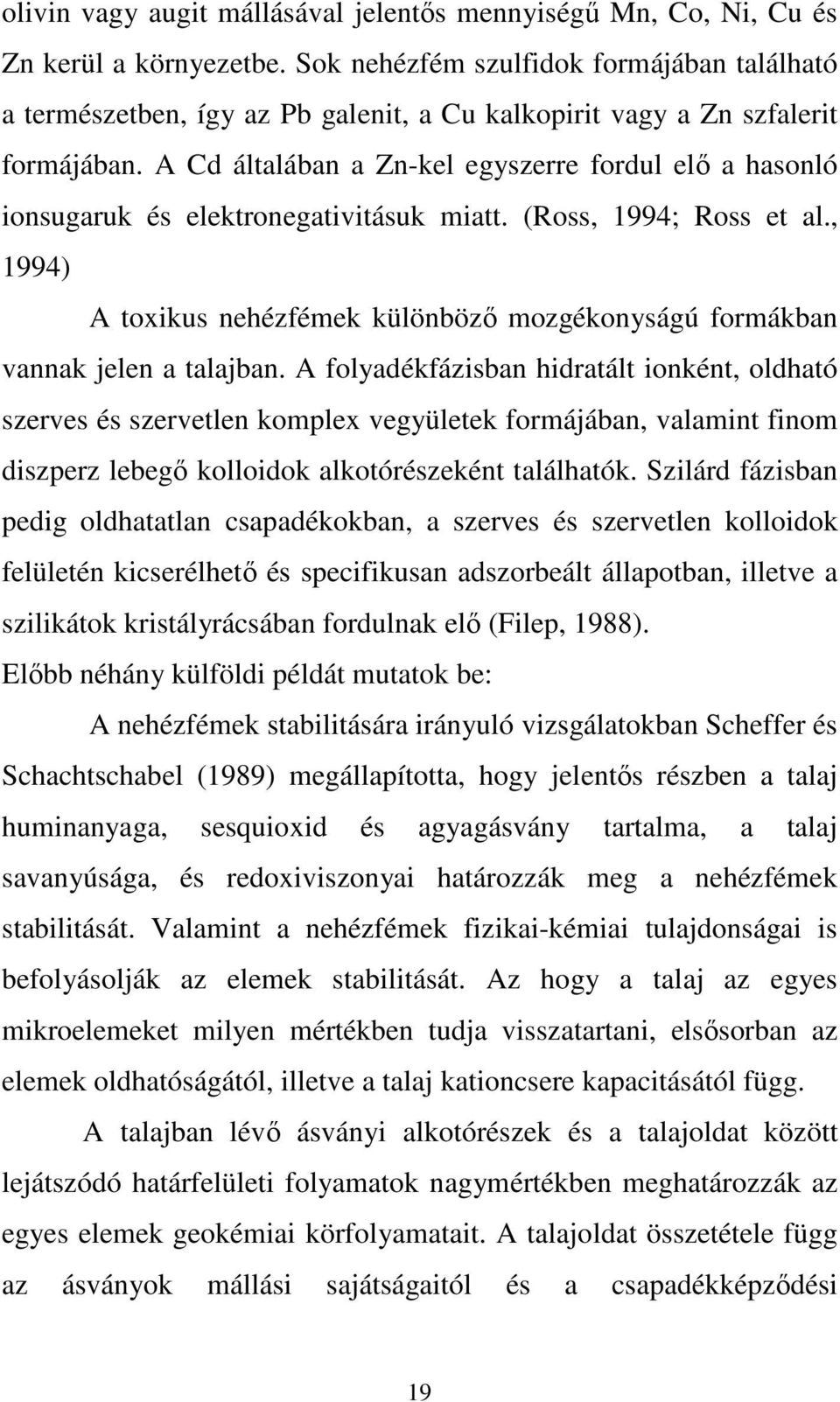 A Cd általában a Zn-kel egyszerre fordul elı a hasonló ionsugaruk és elektronegativitásuk miatt. (Ross, 1994; Ross et al.