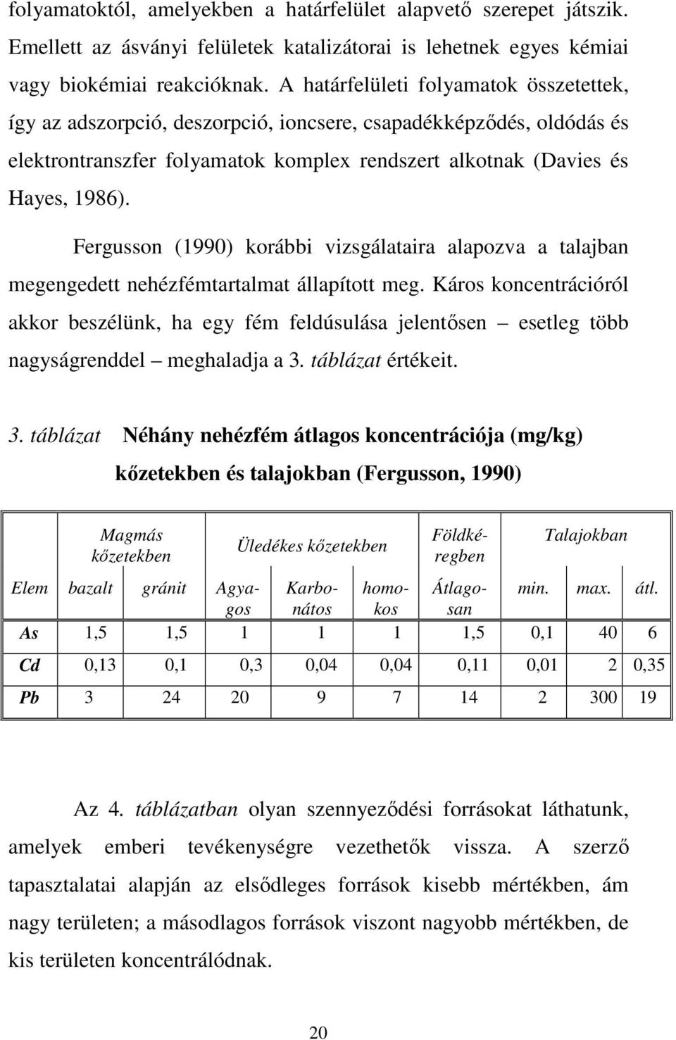 Fergusson (1990) korábbi vizsgálataira alapozva a talajban megengedett nehézfémtartalmat állapított meg.