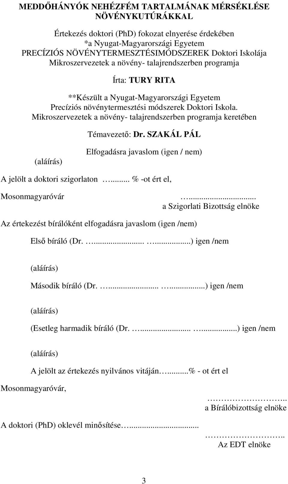 Mikroszervezetek a növény- talajrendszerben programja keretében Témavezetı: Dr. SZAKÁL PÁL (aláírás) Elfogadásra javaslom (igen / nem) A jelölt a doktori szigorlaton... % -ot ért el, Mosonmagyaróvár.