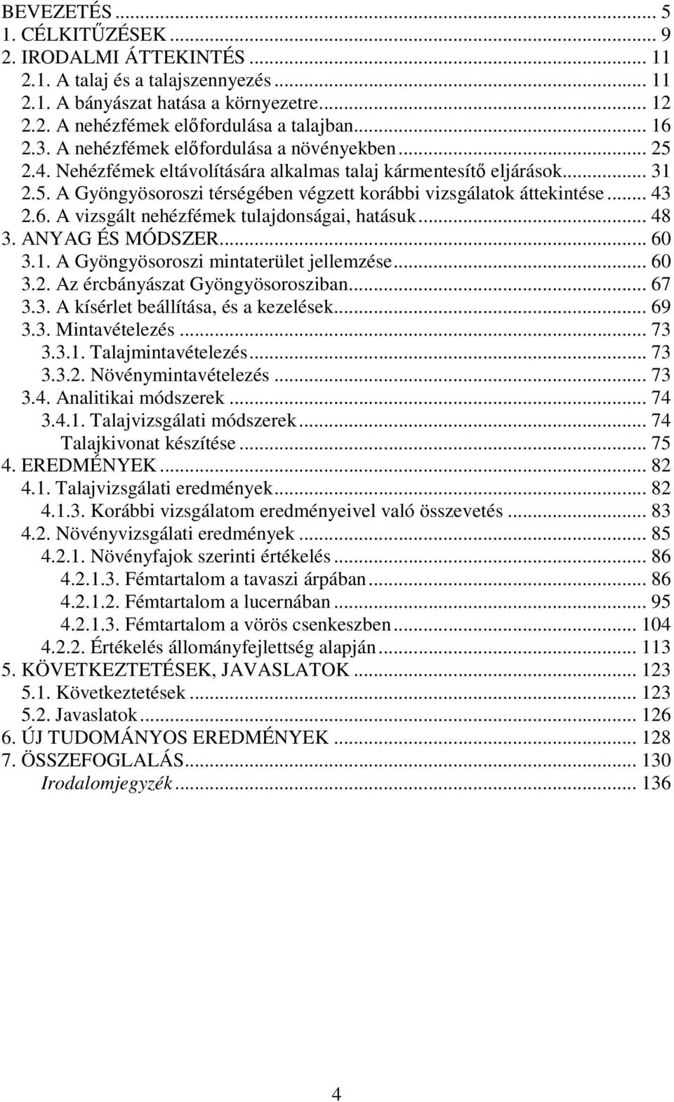 .. 43 2.6. A vizsgált nehézfémek tulajdonságai, hatásuk... 48 3. ANYAG ÉS MÓDSZER... 60 3.1. A Gyöngyösoroszi mintaterület jellemzése... 60 3.2. Az ércbányászat Gyöngyösorosziban... 67 3.3. A kísérlet beállítása, és a kezelések.