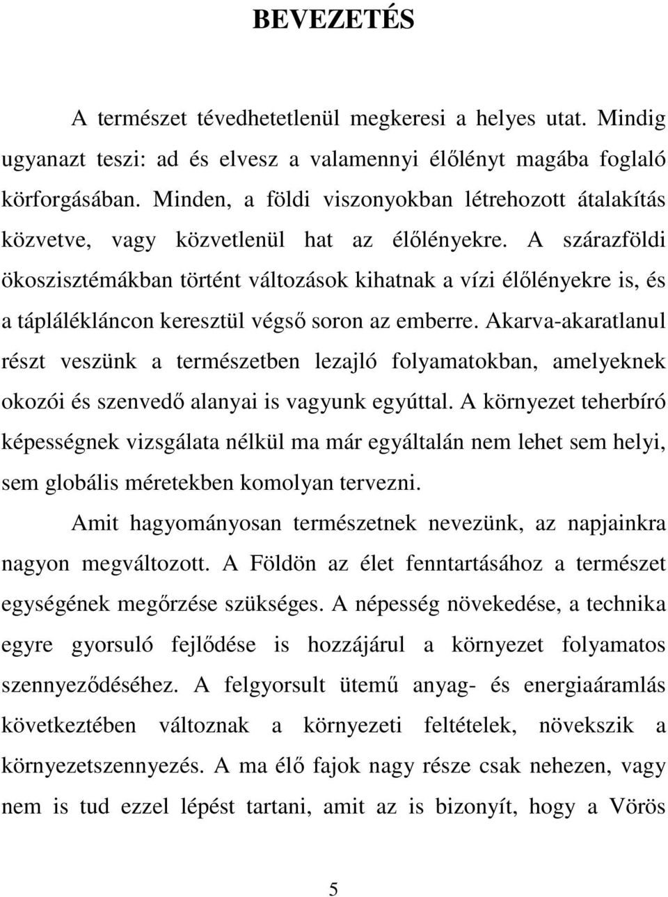 A szárazföldi ökoszisztémákban történt változások kihatnak a vízi élılényekre is, és a táplálékláncon keresztül végsı soron az emberre.