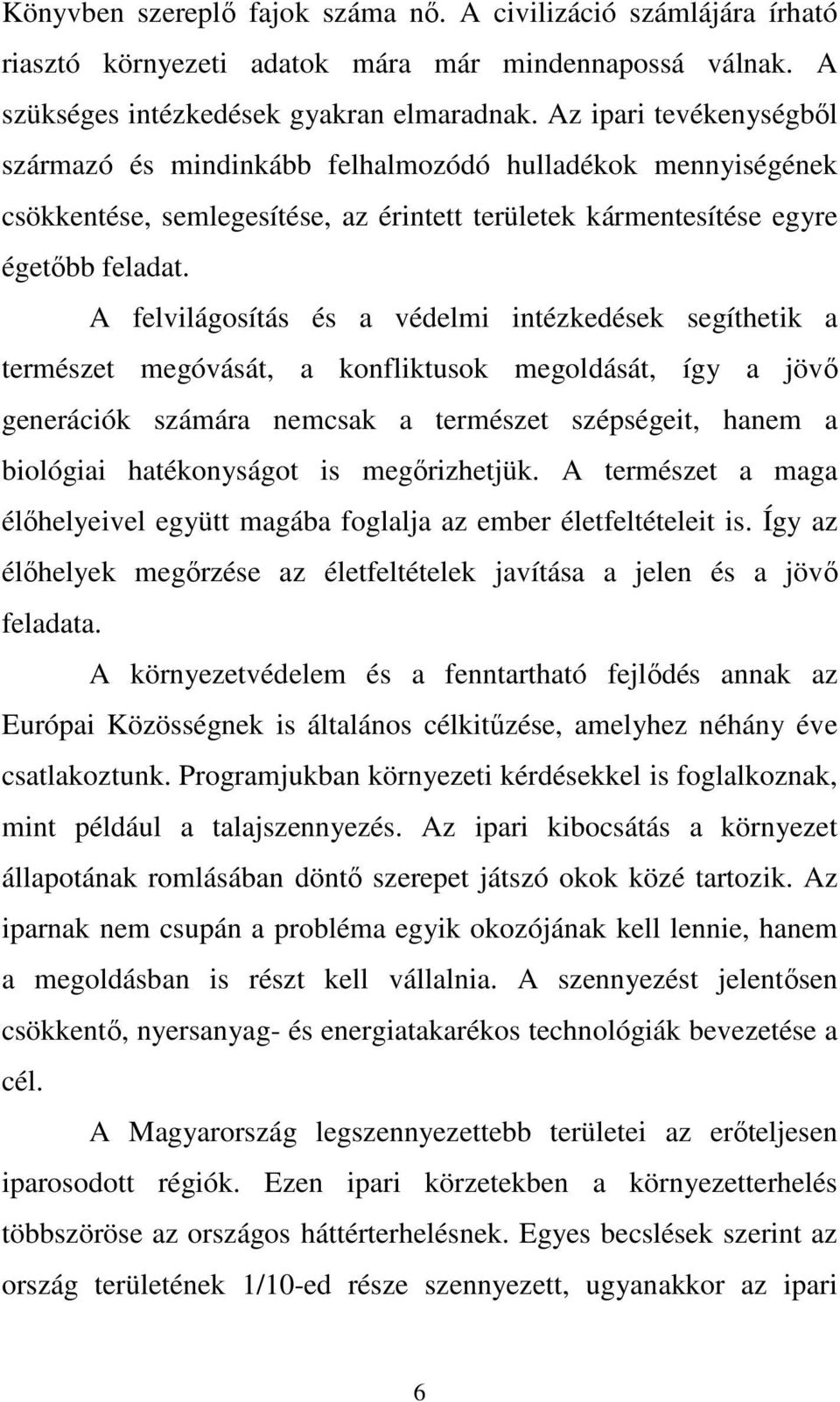 A felvilágosítás és a védelmi intézkedések segíthetik a természet megóvását, a konfliktusok megoldását, így a jövı generációk számára nemcsak a természet szépségeit, hanem a biológiai hatékonyságot