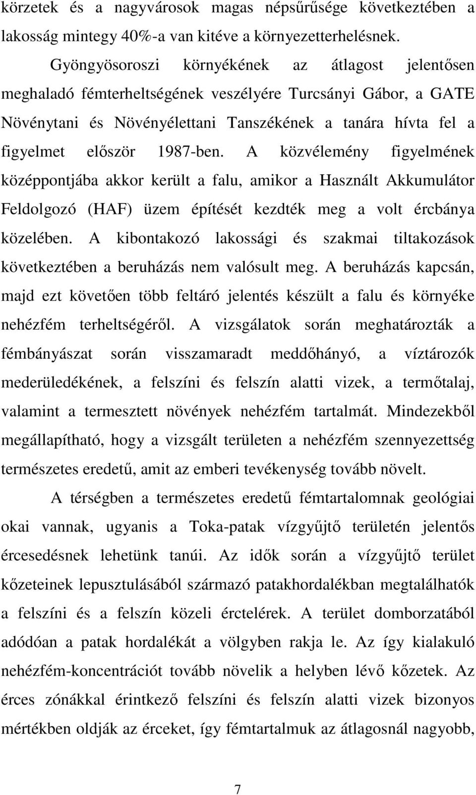 1987-ben. A közvélemény figyelmének középpontjába akkor került a falu, amikor a Használt Akkumulátor Feldolgozó (HAF) üzem építését kezdték meg a volt ércbánya közelében.