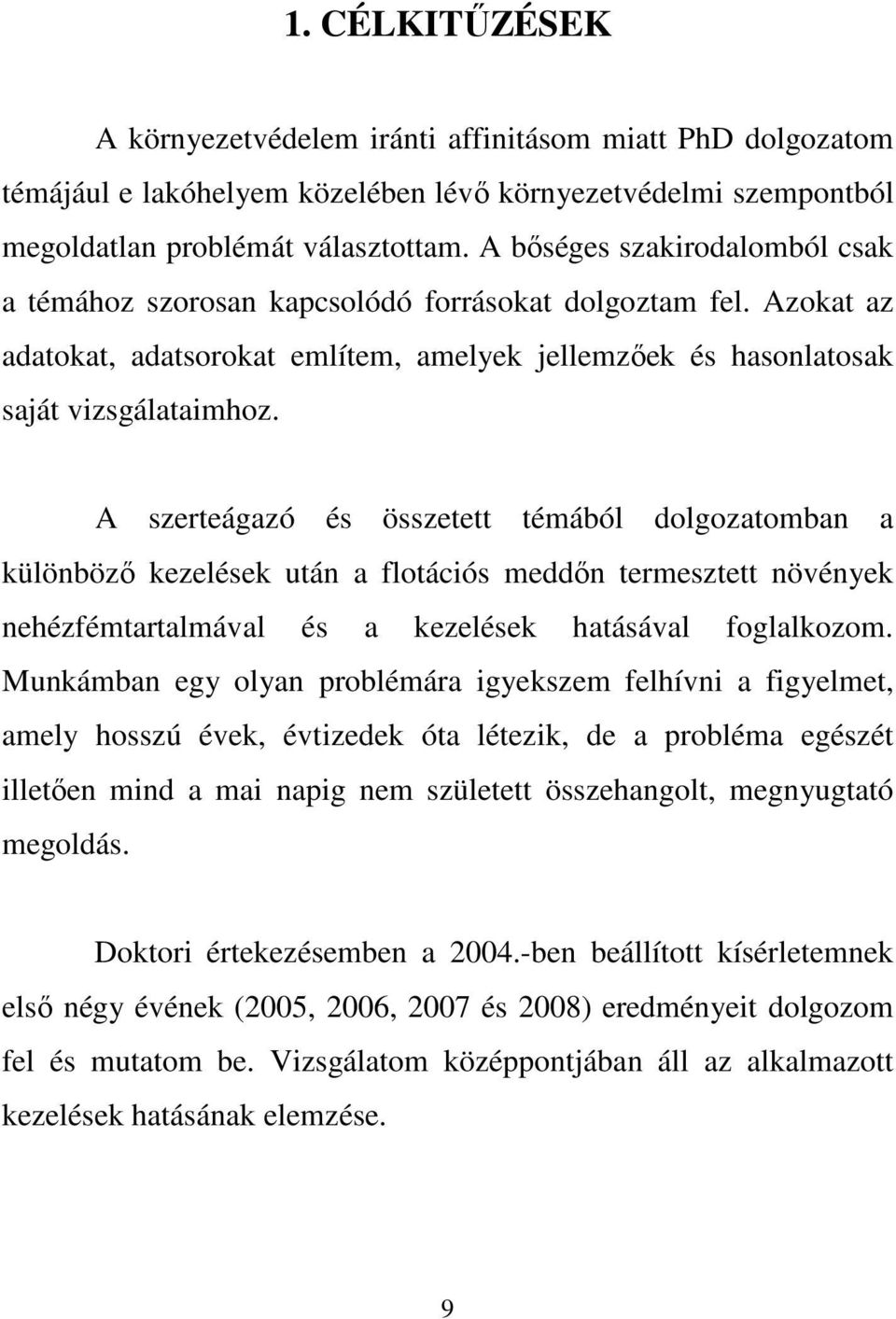 A szerteágazó és összetett témából dolgozatomban a különbözı kezelések után a flotációs meddın termesztett növények nehézfémtartalmával és a kezelések hatásával foglalkozom.