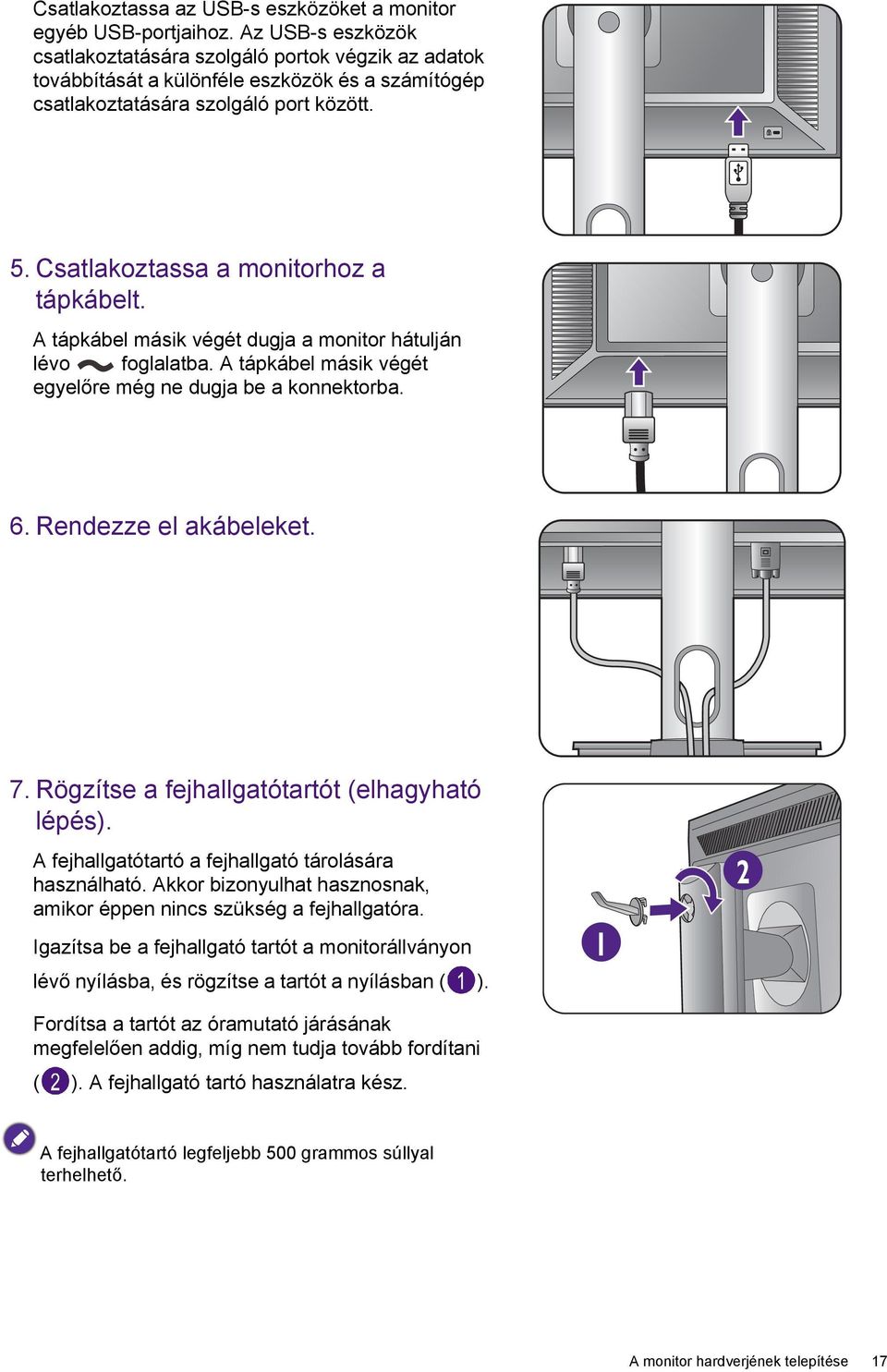 Csatlakoztassa a monitorhoz a tápkábelt. A tápkábel másik végét dugja a monitor hátulján lévo foglalatba. A tápkábel másik végét egyelőre még ne dugja be a konnektorba. 6. Rendezze el akábeleket. 7.