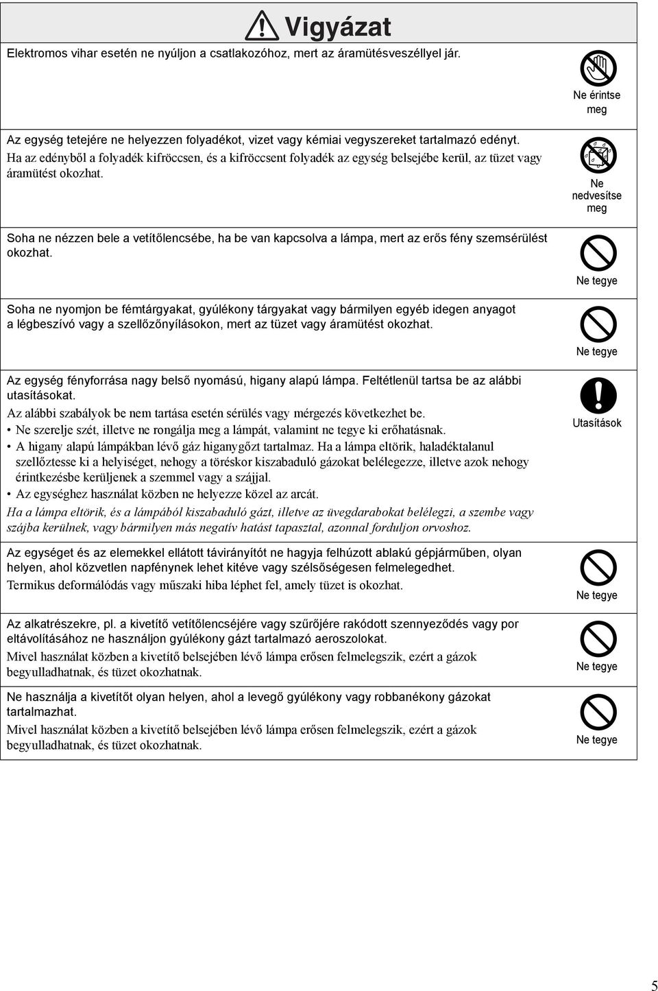 Ha az edényből a folyadék kifröccsen, és a kifröccsent folyadék az egység belsejébe kerül, az tüzet vagy áramütést okozhat.