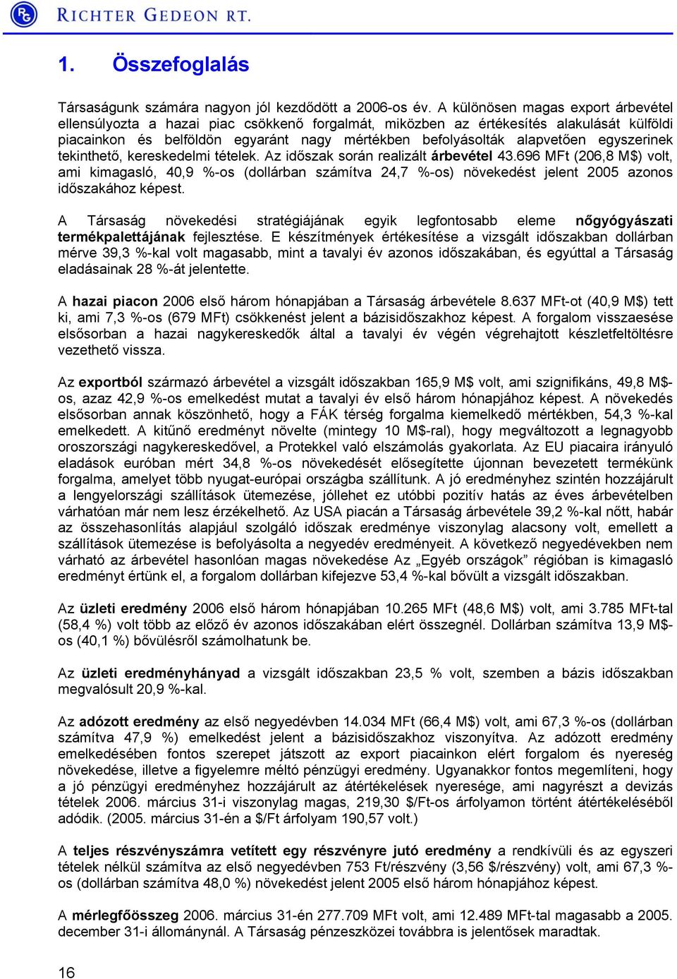 egyszerinek tekinthető, kereskedelmi tételek. Az időszak során realizált árbevétel 43.