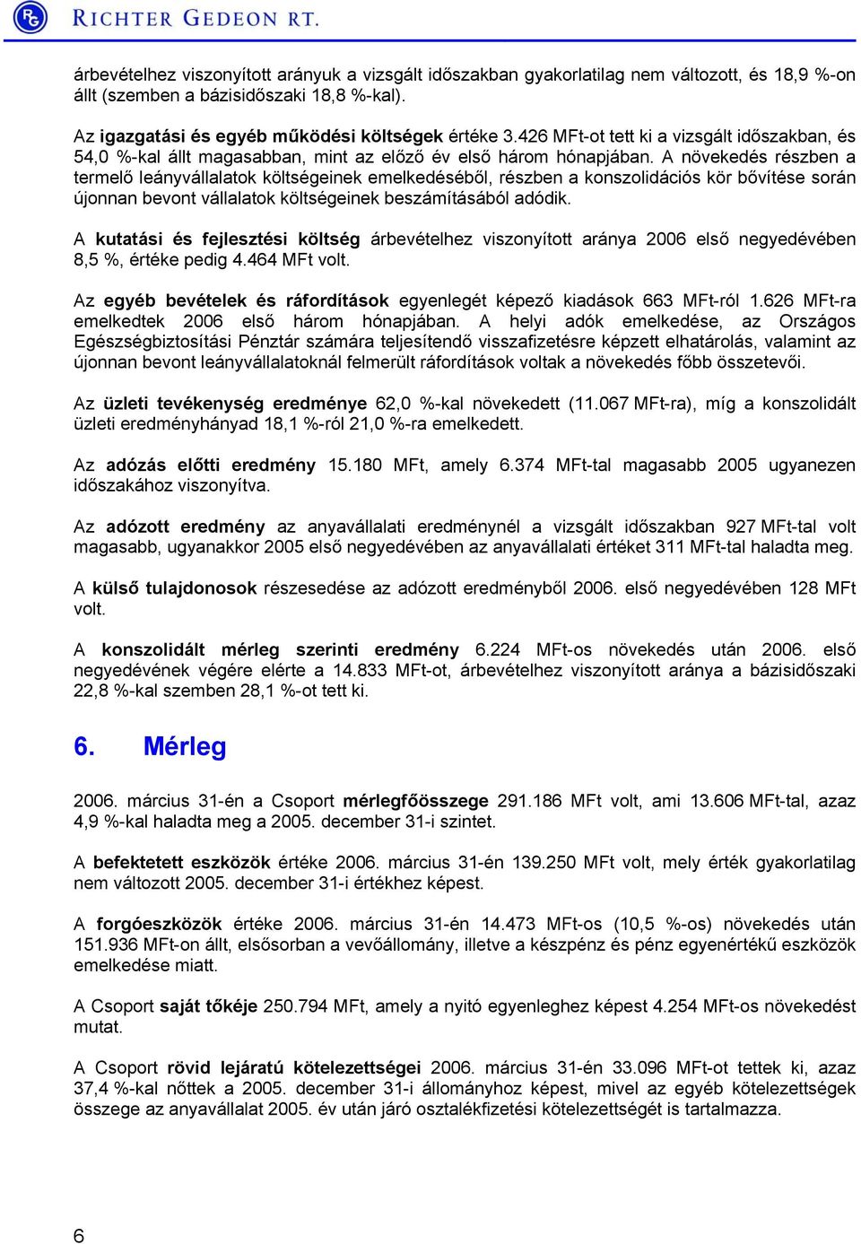 A növekedés részben a termelő leányvállalatok költségeinek emelkedéséből, részben a konszolidációs kör bővítése során újonnan bevont vállalatok költségeinek beszámításából adódik.