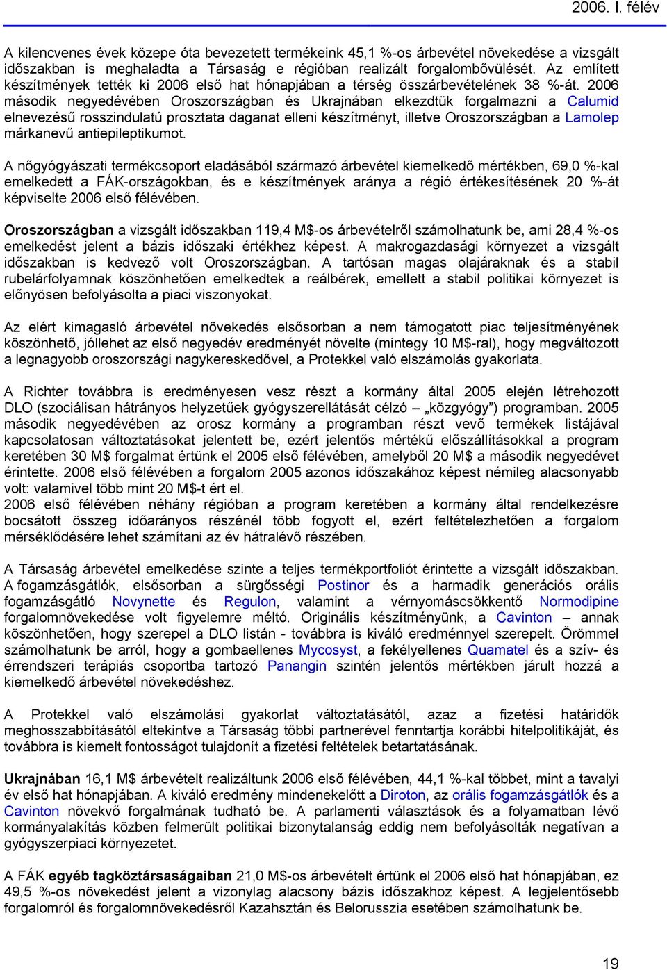 2006 második negyedévében Oroszországban és Ukrajnában elkezdtük forgalmazni a Calumid elnevezésű rosszindulatú prosztata daganat elleni készítményt, illetve Oroszországban a Lamolep márkanevű