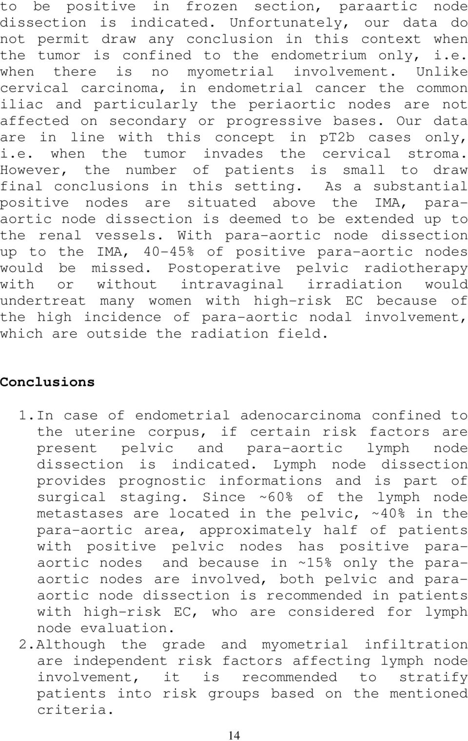 Unlike cervical carcinoma, in endometrial cancer the common iliac and particularly the periaortic nodes are not affected on secondary or progressive bases.