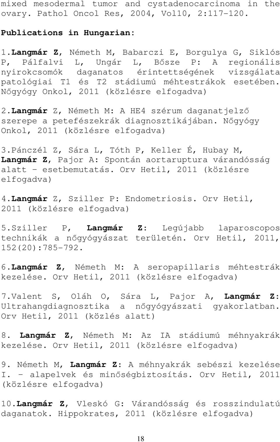 Nőgyógy Onkol, 211 (közlésre elfogadva) 2.Langmár Z, Németh M: A HE4 szérum daganatjelző szerepe a petefészekrák diagnosztikájában. Nőgyógy Onkol, 211 (közlésre elfogadva) 3.