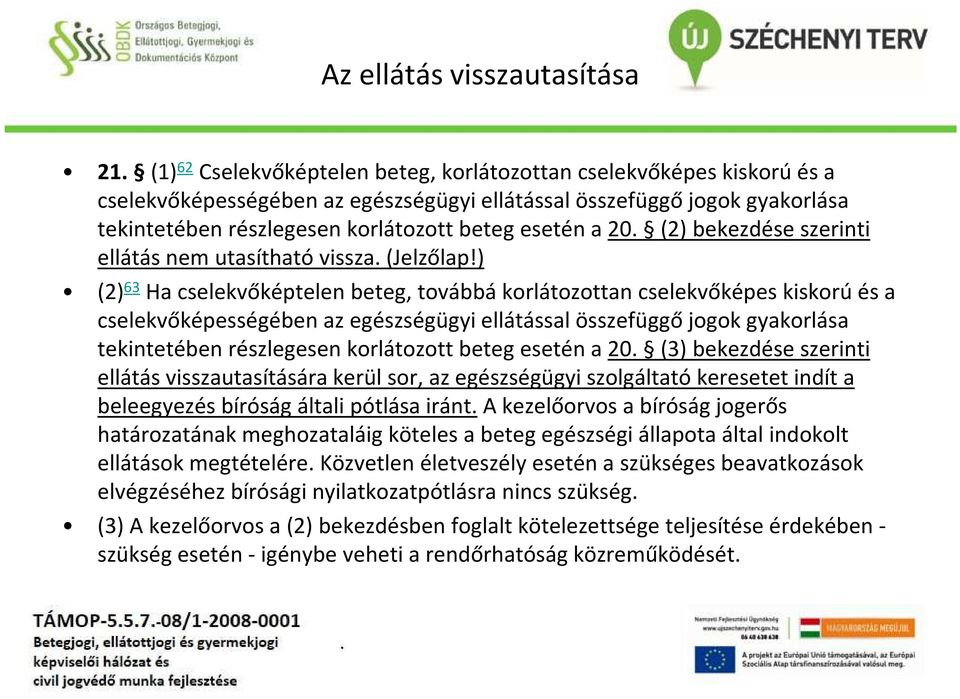 ) (2) 63 Ha cselekvőképtelen beteg, továbbá korlátozottan cselekvőképes kiskorú és a cselekvőképességében az egészségügyi ellátással összefüggő jogok gyakorlása tekintetében részlegesen korlátozott