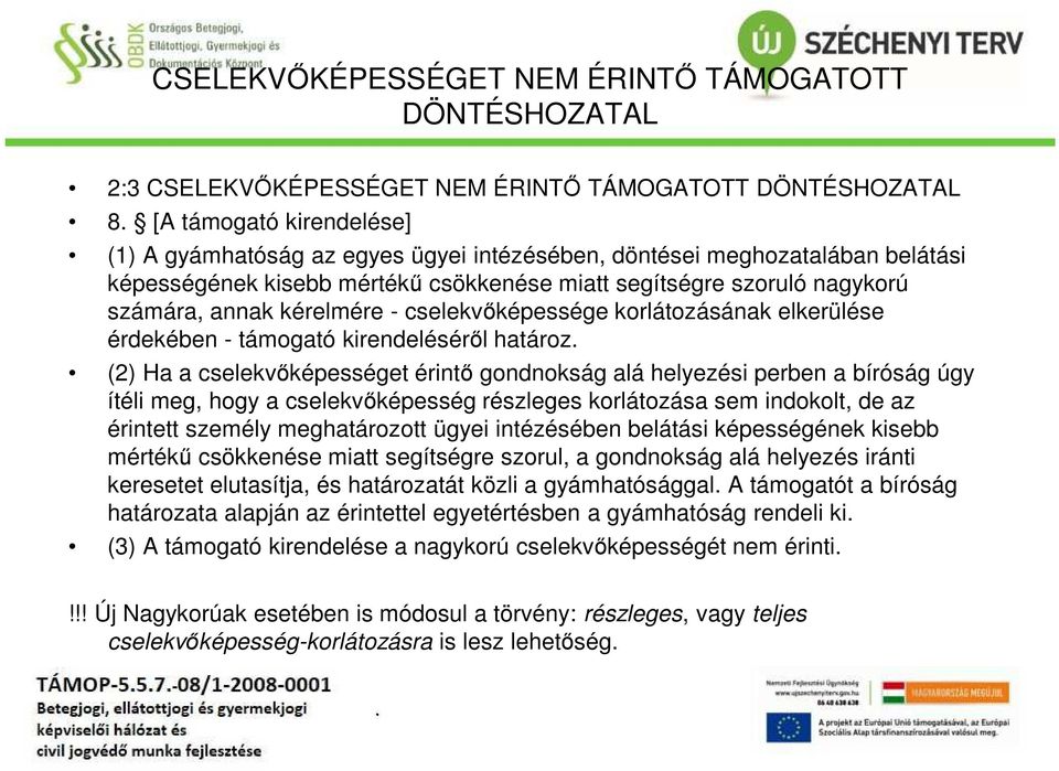 kirendeléséről határoz (2) Ha a cselekvőképességet érintő gondnokság alá helyezési perben a bíróság úgy ítéli meg, hogy a cselekvőképesség részleges korlátozása sem indokolt, de az érintett személy