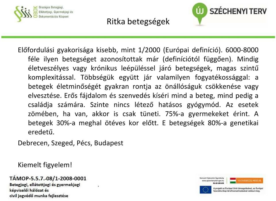 rontja az önállóságuk csökkenése vagy elvesztése Erős fájdalom és szenvedés kíséri mind a beteg, mind pedig a családja számára Szinte nincs létező hatásos gyógymód Az