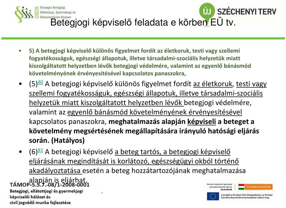 figyelmet fordít az életkoruk, testi vagy szellemi fogyatékosságuk, egészségi állapotuk, illetve társadalmi-szociális helyzetük miatt kiszolgáltatott helyzetben lévők betegjogi védelmére, valamint az