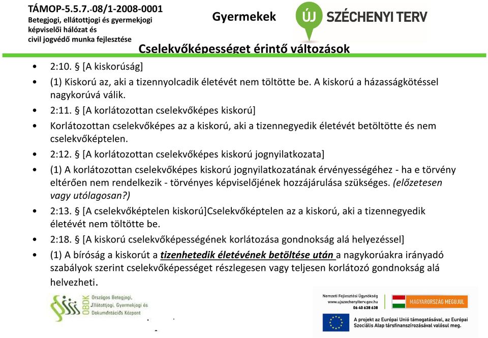 tizennegyedik életévét betöltötte és nem cselekvőképtelen 2:12 [A korlátozottan cselekvőképes kiskorú jognyilatkozata] (1) A korlátozottan cselekvőképes kiskorú jognyilatkozatának érvényességéhez -ha