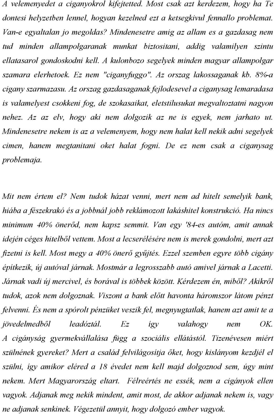 A kulonbozo segelyek minden magyar allampolgar szamara elerhetoek. Ez nem "ciganyfuggo". Az orszag lakossaganak kb. 8%-a cigany szarmazasu.