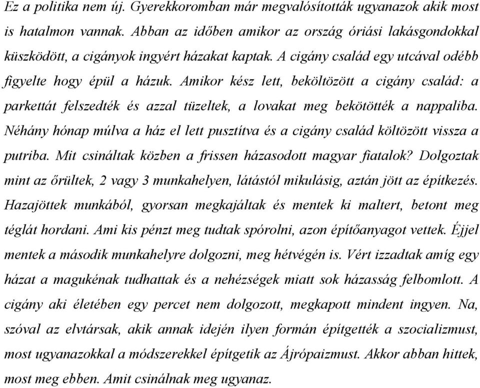 Néhány hónap múlva a ház el lett pusztítva és a cigány család költözött vissza a putriba. Mit csináltak közben a frissen házasodott magyar fiatalok?