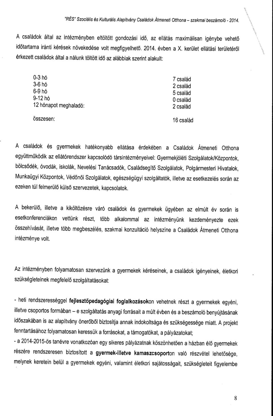 kerület ellátási területéről érkezett családok által a nálunk töltött idő az alábbiak szerint alakult: 0-3 hó 3-6 hó 6-9 hó 9-12 hó 12 hónapot meghaladó: összesen: 7 család 2 család 5 család O család