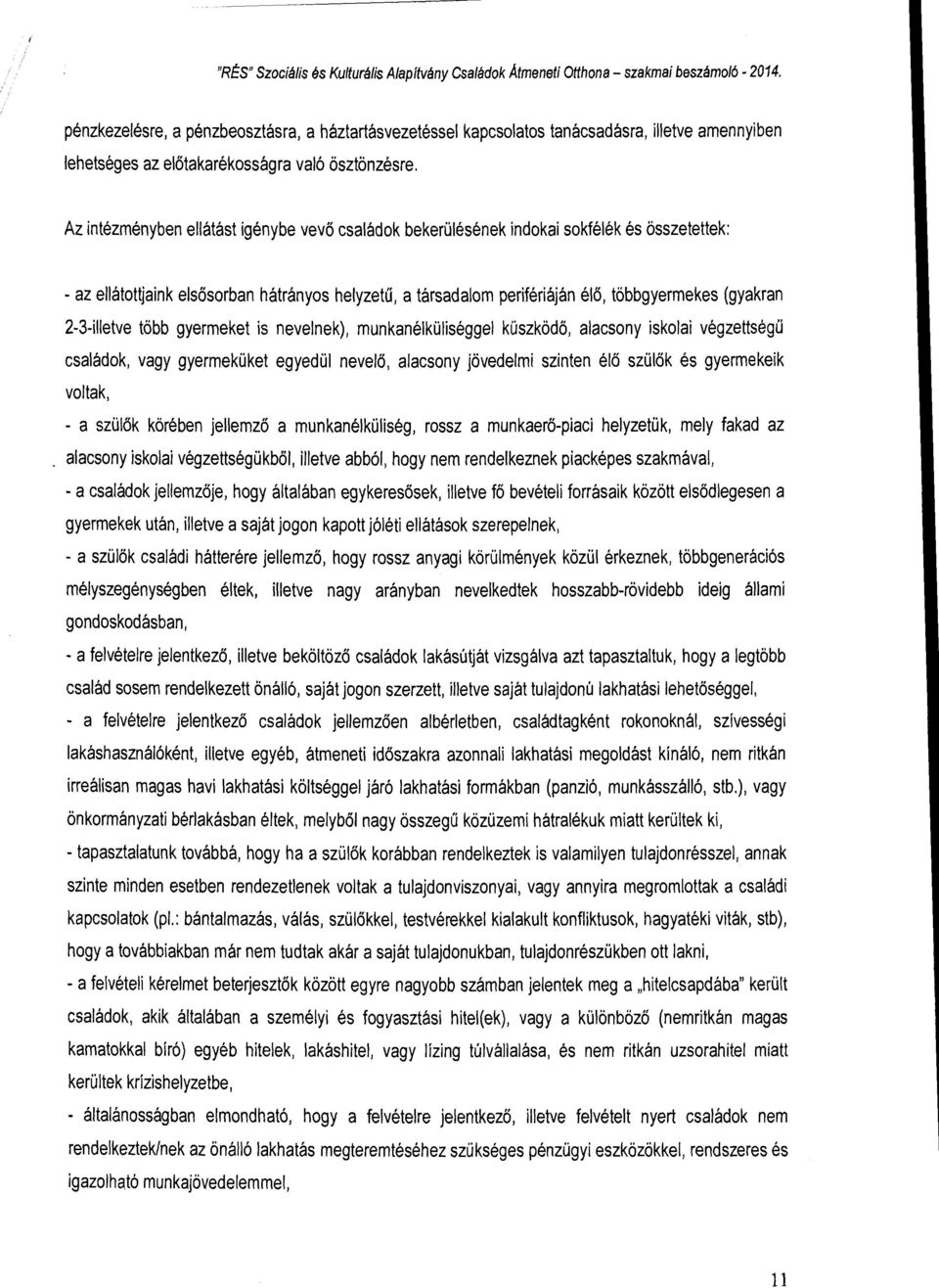 Az intézményben ellátást igénybe vevő családok bekerülésének indokai sokfélék és összetettek: - az ellátottjaink elsősorban hátrányos helyzetű, a társadalom perifériáján élő, többgyermekes (gyakran