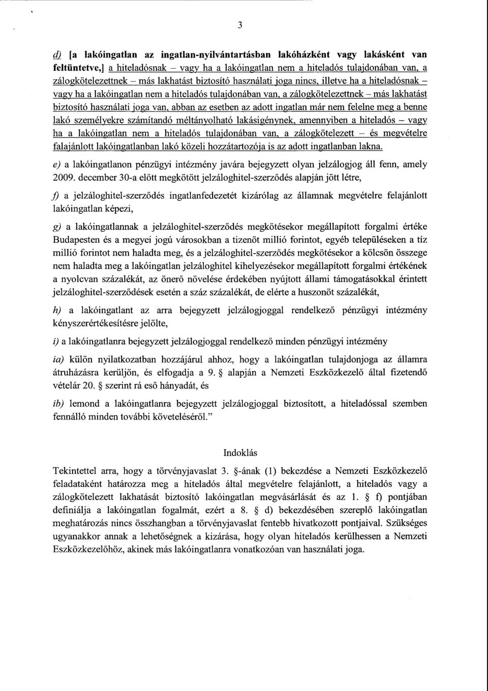 az esetben az adott ingatlan már nem felelne meg a benn e lakó személyekre számítandó méltányolható lakásigénynek, amennyiben a hiteladós vag y ha a lakóingatlan nem a hiteladós tulajdonában van, a