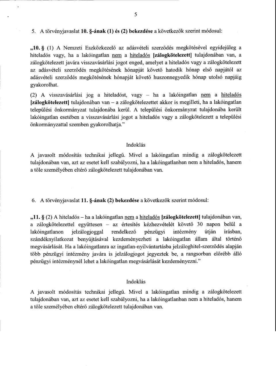 visszavásárlási jogot enged, amelyet a hiteladós vagy a zálogkötelezet t az adásvételi szerződés megkötésének hónapját követ ő hatodik hónap első napjától az adásvételi szerz ődés megkötésének