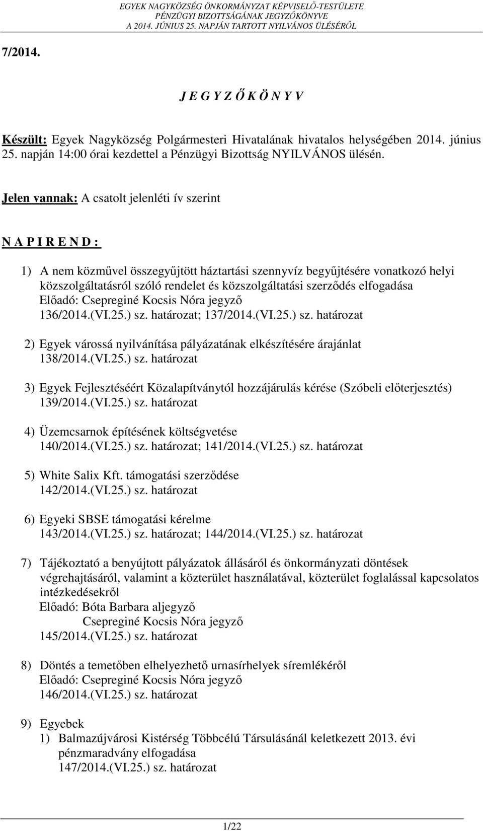 szerződés elfogadása Előadó: Csepreginé Kocsis Nóra jegyző 136/2014.(VI.25.) sz. határozat; 137/2014.(VI.25.) sz. határozat 2) Egyek várossá nyilvánítása pályázatának elkészítésére árajánlat 138/2014.