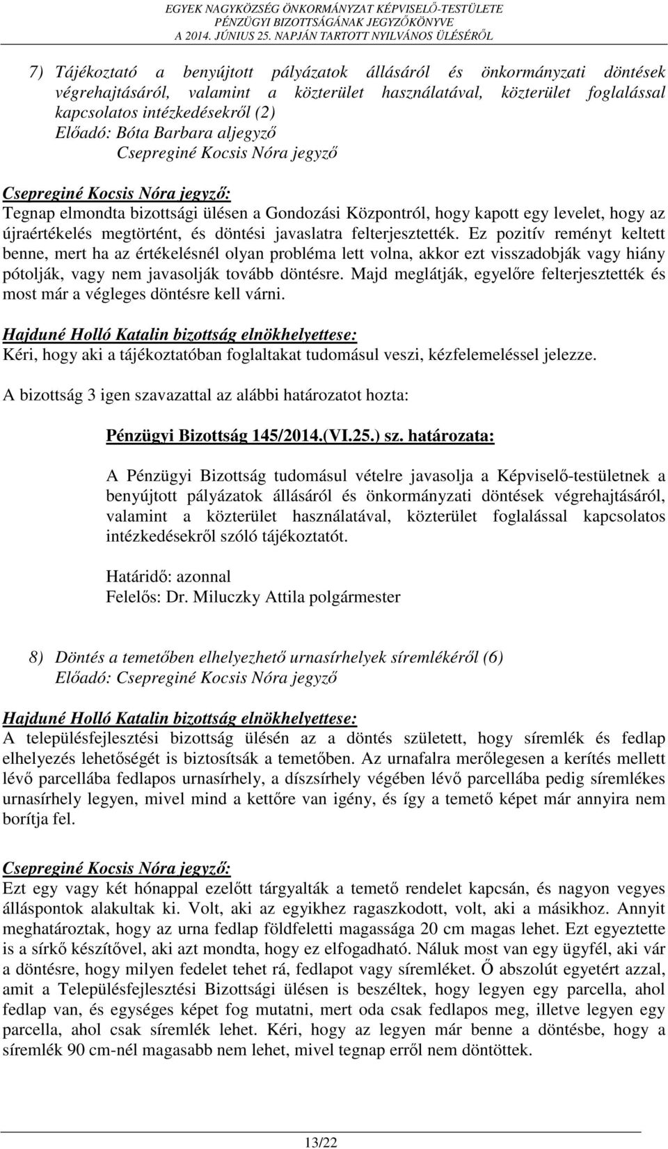 felterjesztették. Ez pozitív reményt keltett benne, mert ha az értékelésnél olyan probléma lett volna, akkor ezt visszadobják vagy hiány pótolják, vagy nem javasolják tovább döntésre.