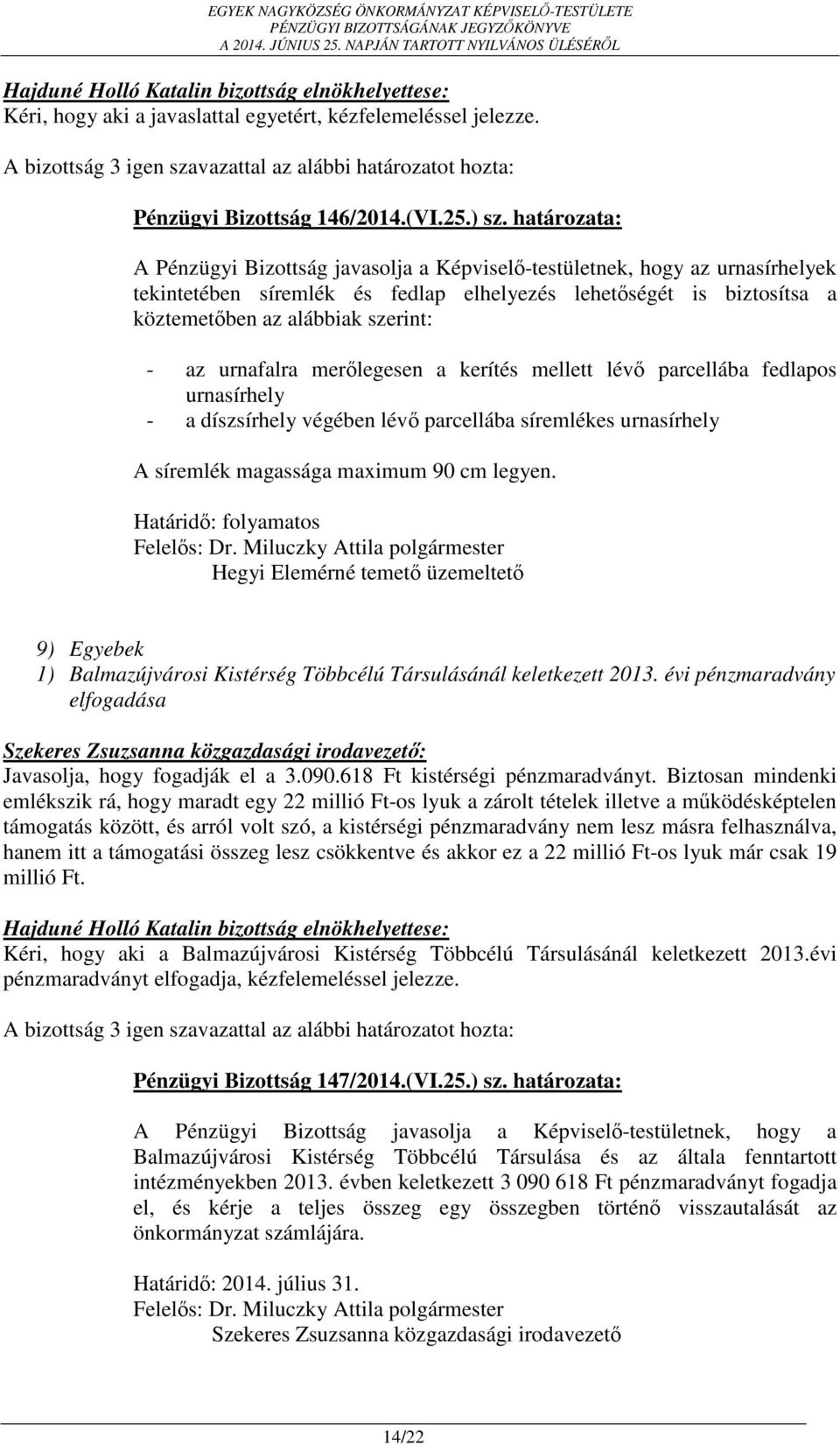 urnafalra merőlegesen a kerítés mellett lévő parcellába fedlapos urnasírhely - a díszsírhely végében lévő parcellába síremlékes urnasírhely A síremlék magassága maximum 90 cm legyen.