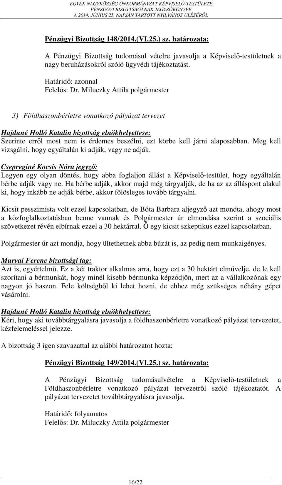 Meg kell vizsgálni, hogy egyáltalán ki adják, vagy ne adják. Legyen egy olyan döntés, hogy abba foglaljon állást a Képviselő-testület, hogy egyáltalán bérbe adják vagy ne.