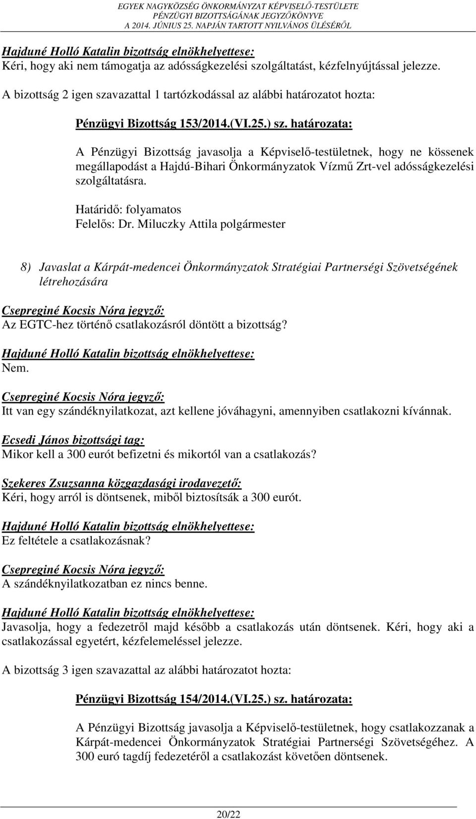 8) Javaslat a Kárpát-medencei Önkormányzatok Stratégiai Partnerségi Szövetségének létrehozására Az EGTC-hez történő csatlakozásról döntött a bizottság? Nem.