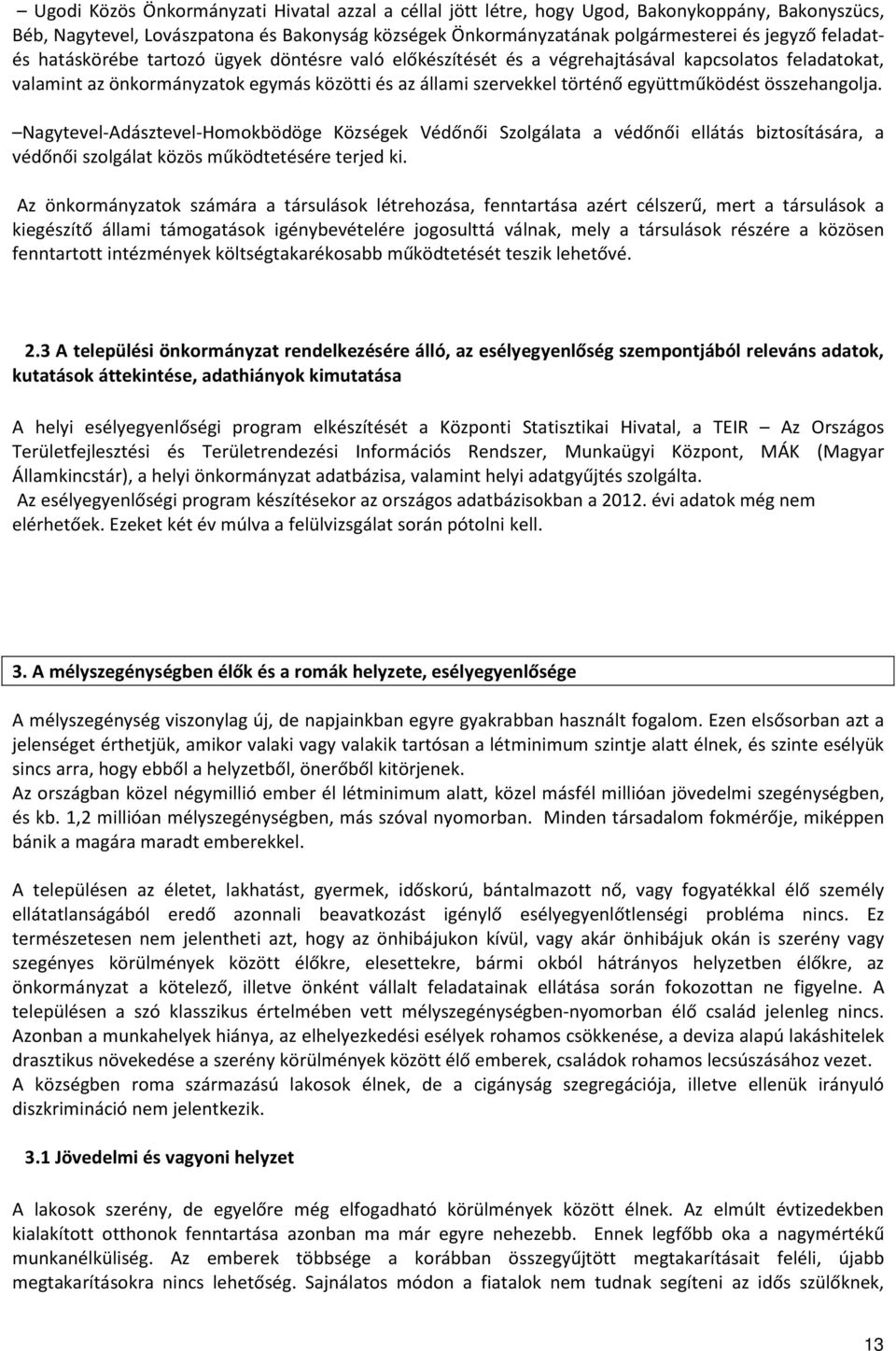 összehangolja. Nagytevel-Adásztevel-Homokbödöge Községek Védőnői Szolgálata a védőnői ellátás biztosítására, a védőnői szolgálat közös működtetésére terjed ki.