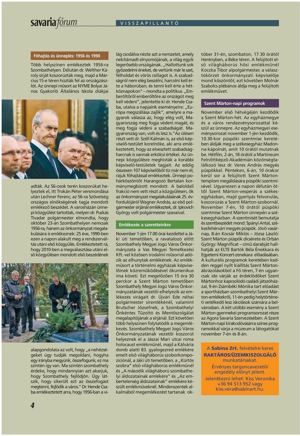 Az 56-osok terén koszorúkat helyeztek el, itt Trokán Péter versmondása után Lechner Ferenc, az 56-os Szövetség országos elnökségének tagja mondott emlékezô beszédet.