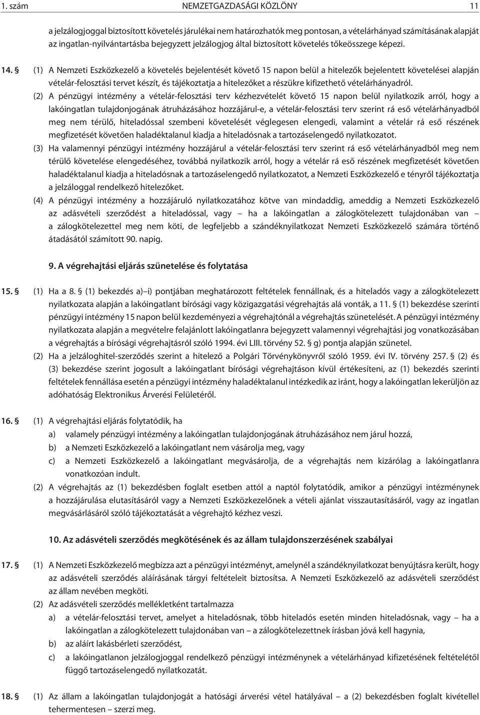 (1) A Nemzeti Eszközkezelõ a követelés bejelentését követõ 15 napon belül a hitelezõk bejelentett követelései alapján vételár-felosztási tervet készít, és tájékoztatja a hitelezõket a részükre