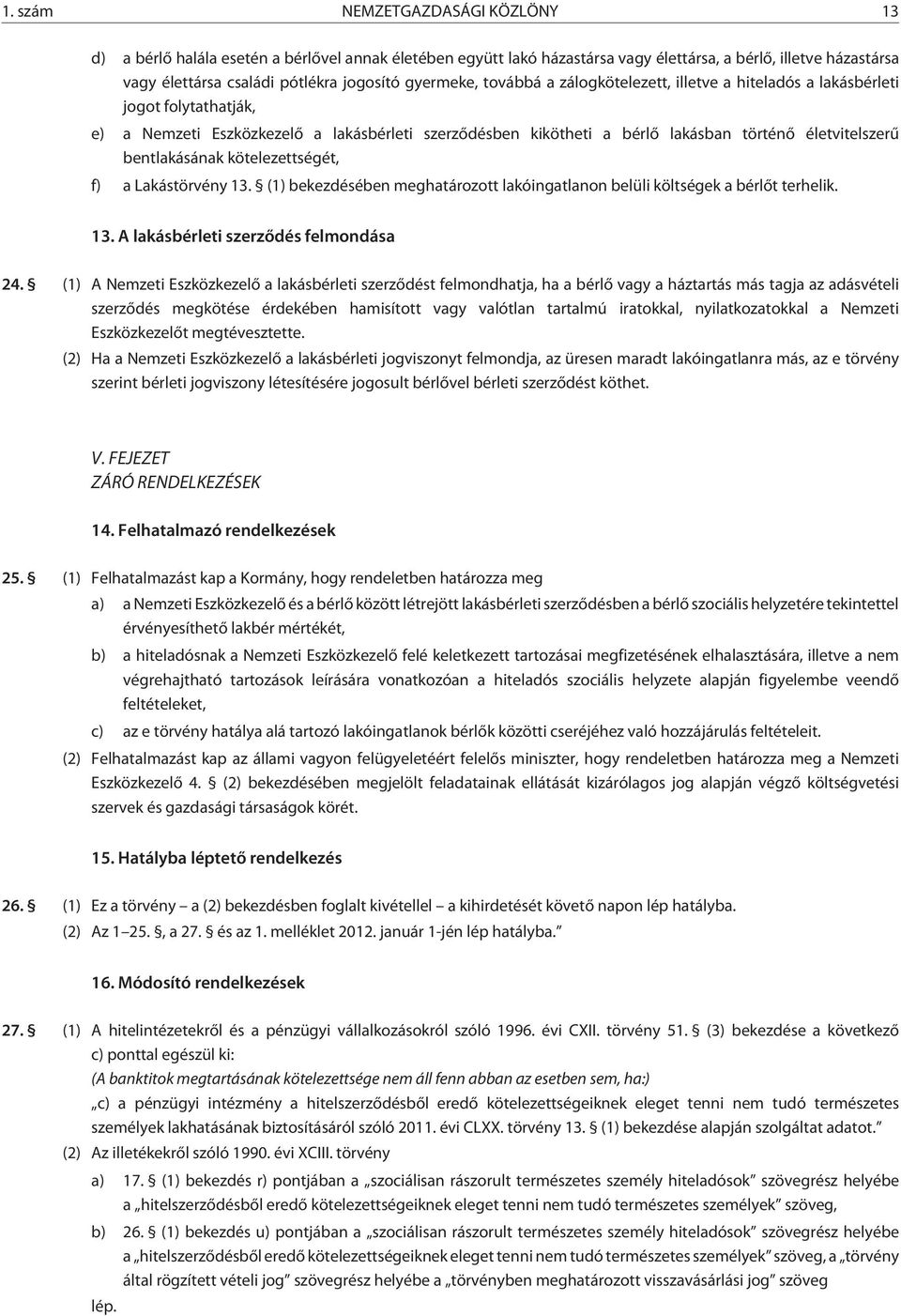 bentlakásának kötelezettségét, f) a Lakástörvény 13. (1) bekezdésében meghatározott lakóingatlanon belüli költségek a bérlõt terhelik. 13. A lakásbérleti szerzõdés felmondása 24.