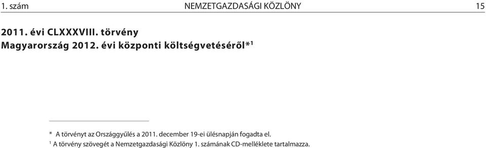 évi központi költségvetésérõl* 1 * A törvényt az Országgyûlés a 2011.