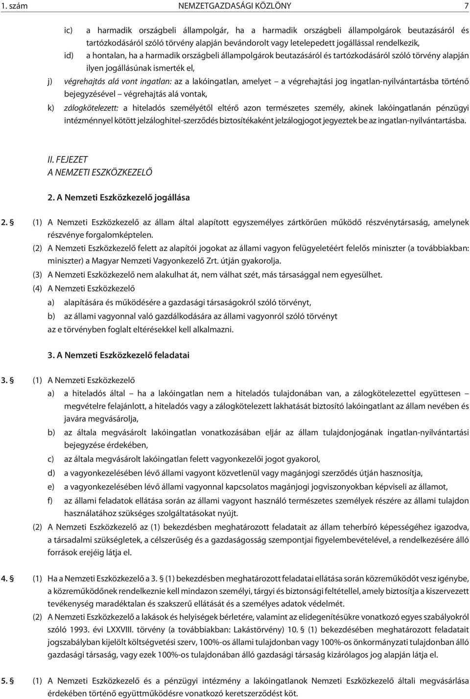 az a lakóingatlan, amelyet a végrehajtási jog ingatlan-nyilvántartásba történõ bejegyzésével végrehajtás alá vontak, k) zálogkötelezett: a hiteladós személyétõl eltérõ azon természetes személy,