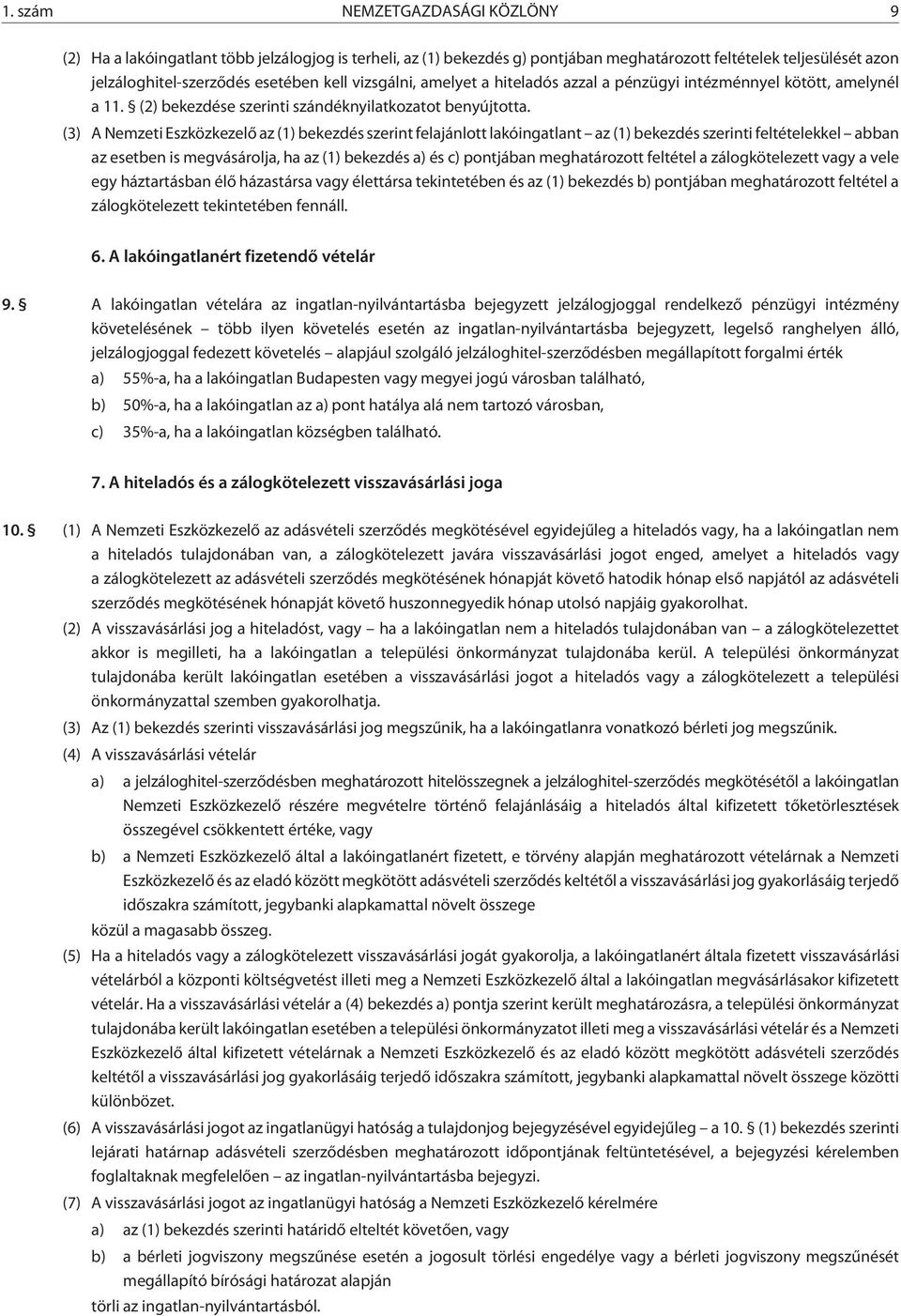 (3) A Nemzeti Eszközkezelõ az (1) bekezdés szerint felajánlott lakóingatlant az (1) bekezdés szerinti feltételekkel abban az esetben is megvásárolja, ha az (1) bekezdés a) és c) pontjában