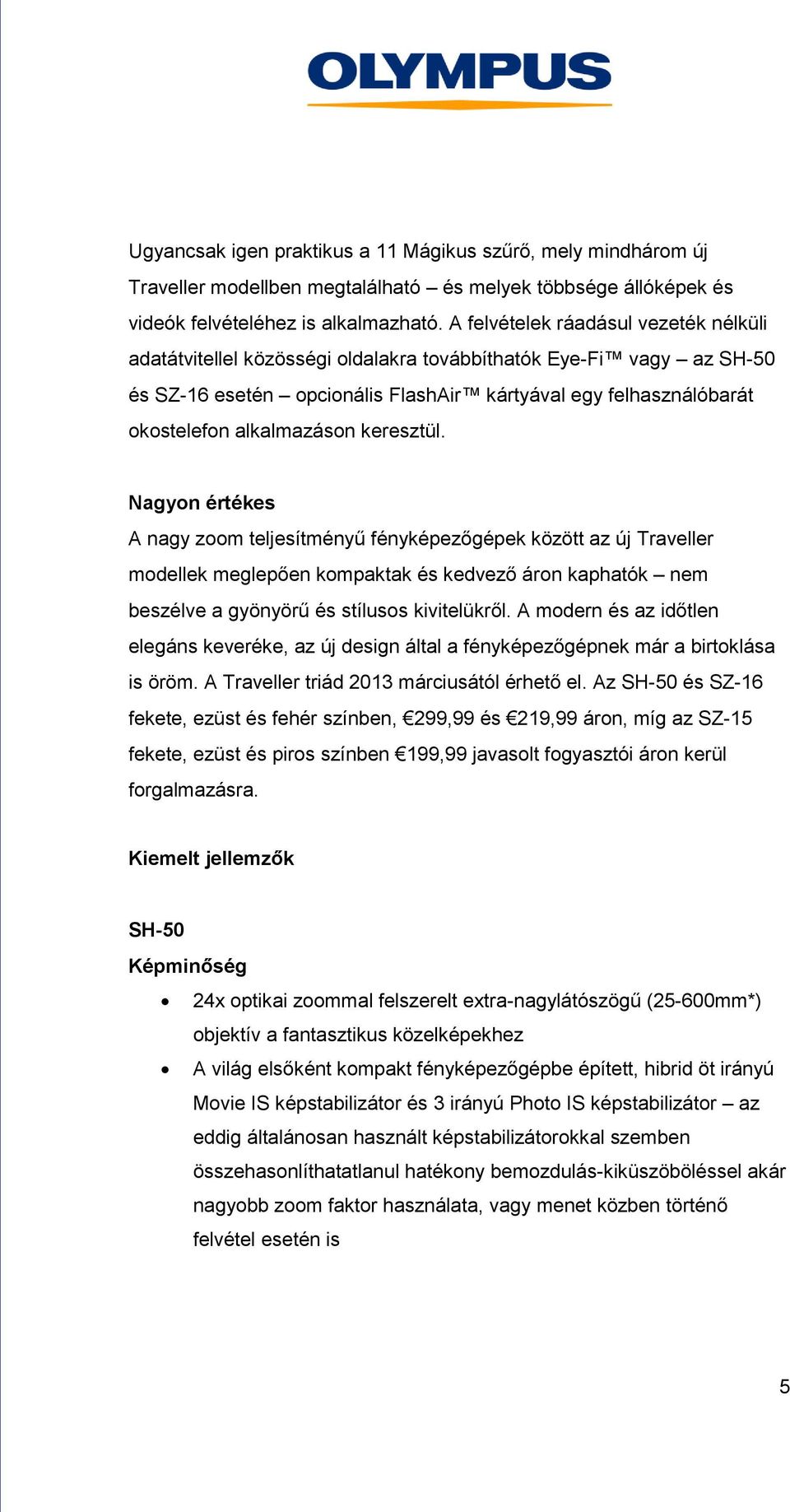 keresztül. Nagyon értékes A nagy zoom teljesítményű fényképezőgépek között az új Traveller modellek meglepően kompaktak és kedvező áron kaphatók nem beszélve a gyönyörű és stílusos kivitelükről.