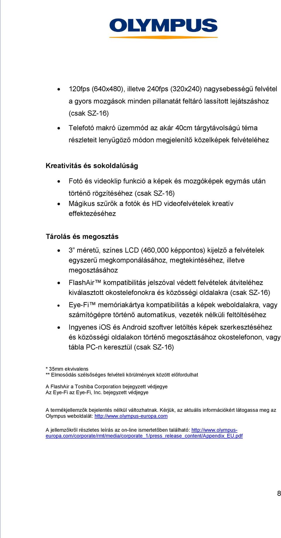 szűrők a fotók és HD videofelvételek kreatív effektezéséhez Tárolás és megosztás 3 méretű, színes LCD (460,000 képpontos) kijelző a felvételek egyszerű megkomponálásához, megtekintéséhez, illetve