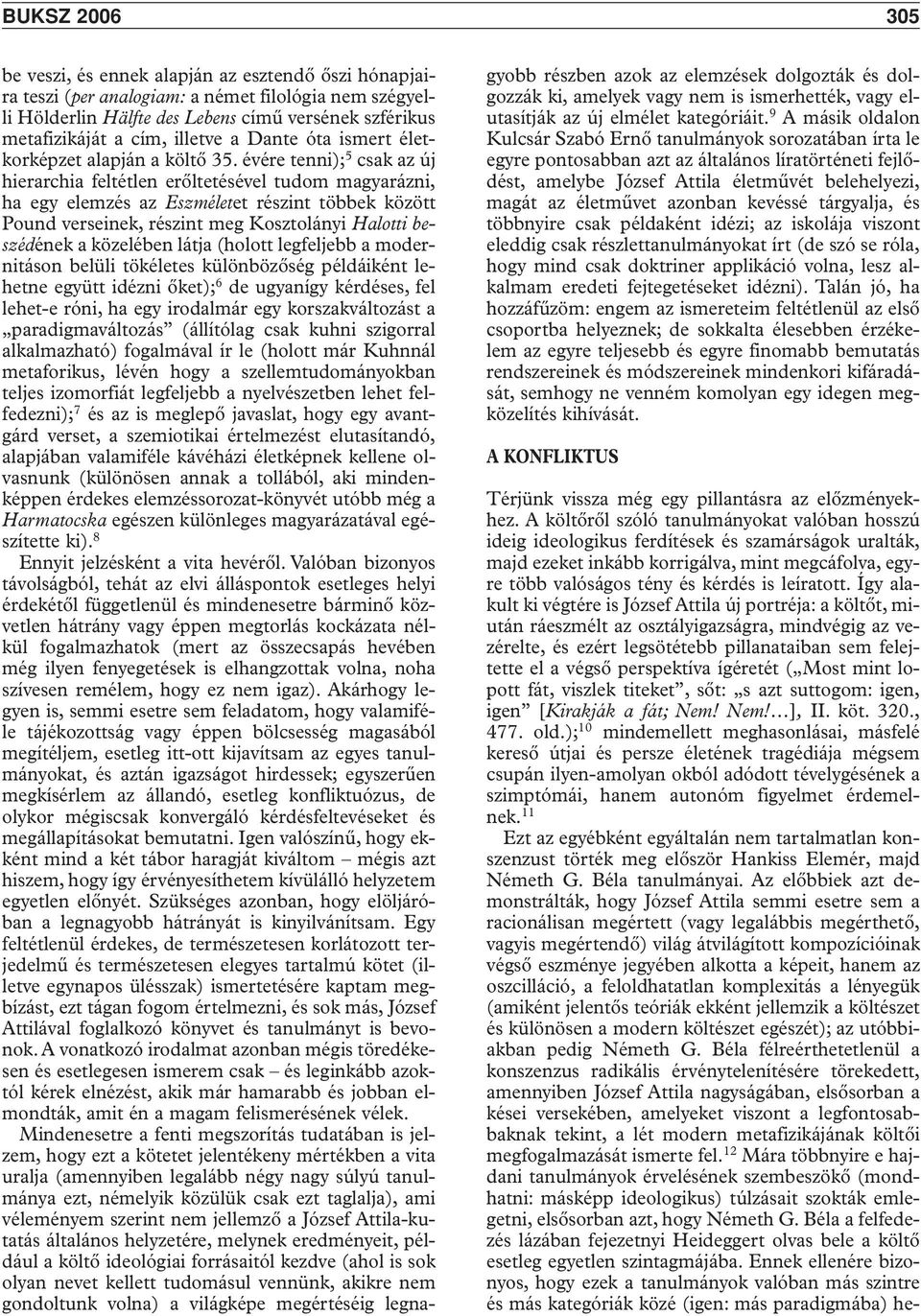 évére tenni); 5 csak az új hierarchia feltétlen erôltetésével tudom magyarázni, ha egy elemzés az Eszméletet részint többek között Pound verseinek, részint meg Kosztolányi Halotti beszédének a