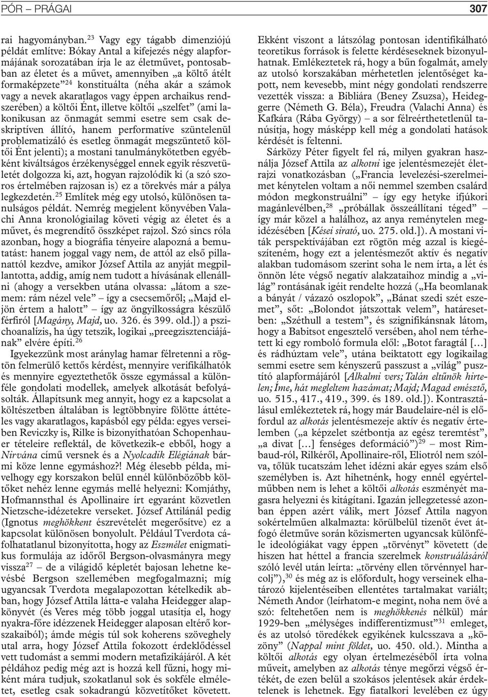 konstituálta (néha akár a számok vagy a nevek akaratlagos vagy éppen archaikus rendszerében) a költôi Ént, illetve költôi szelfet (ami lakonikusan az önmagát semmi esetre sem csak deskriptíven